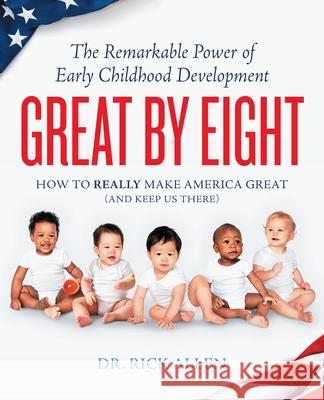 Great by Eight: The Remarkable Power of Early Childhood Development Rick Allen 9781734595925 Persistence Press - książka