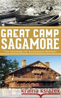 Great Camp Sagamore: The Vanderbilts' Adirondack Retreat (Revised) Beverly Bridger Alfred III Vanderbilt 9781540206947 History Press Library Editions - książka