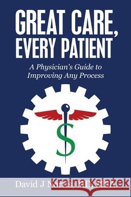 Great Care, Every Patient: A Physician's Guide to Improving Any Process David Norris 9781647463007 Author Academy Elite - książka