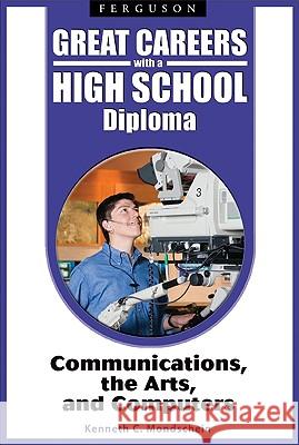Great Careers with a High School Diploma : Communications, the Arts, and Computers Kenneth C. Mondschein 9780816070442 Ferguson Publishing Company - książka