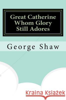 Great Catherine Whom Glory Still Adores George Bernard Shaw 9781533519191 Createspace Independent Publishing Platform - książka