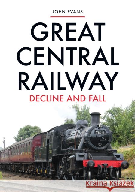 Great Central Railway: Decline and Fall Evans, John 9781445695570 Amberley Publishing - książka