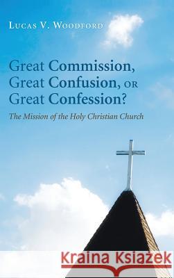Great Commission, Great Confusion, or Great Confession? Lucas V Woodford 9781498262620 Wipf & Stock Publishers - książka