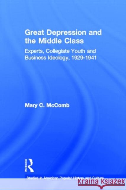 Great Depression and the Middle Class : Experts, Collegiate Youth and Business Ideology, 1929-1941 Mary C. McComb 9780415648134 Routledge - książka