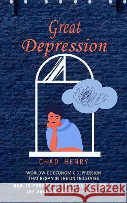 Great Depression: Worldwide Economic Depression That Began in the United States (How to Prosper in the Crash Following the Greatest Boom in History) Chad Henry   9781775314257 Chris David - książka