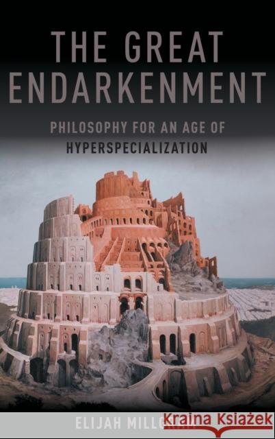 Great Endarkenment: Philosophy for an Age of Hyperspecialization Millgram, Elijah 9780199326020 Oxford University Press, USA - książka