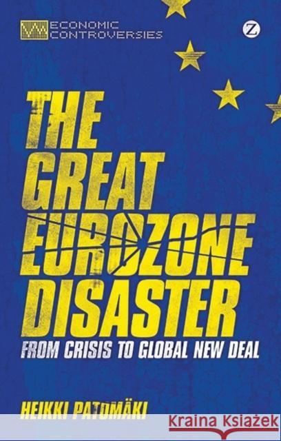 Great Eurozone Disaster: From Crisis to Global New Deal Patomaki, Heikki 9781780324784 ZED BOOKS - książka