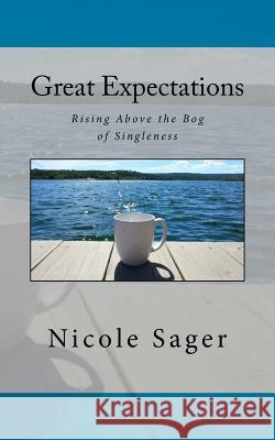 Great Expectations: Rising Above the Bog of Singleness Nicole Sager 9781537578088 Createspace Independent Publishing Platform - książka