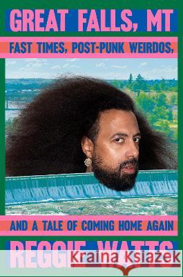 Great Falls, MT: Fast Times, Post-Punk Weirdos, and a Tale of Coming Home Again (T) Reggie Watts 9780593472460 Tiny Reparations Books - książka