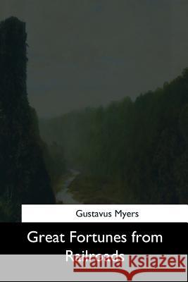 Great Fortunes from Railroads Gustavus Myers 9781544624983 Createspace Independent Publishing Platform - książka