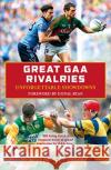 Great GAA Rivalries: Unforgettable Showdowns John Scally 9781785302923 Bonnier Books Ltd