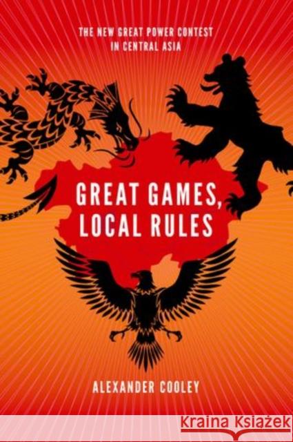 Great Games, Local Rules: The New Great Power Contest in Central Asia Cooley, Alexander 9780199331437 Oxford University Press, USA - książka