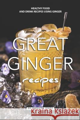 Great Ginger Recipes: Healthy Food and Drink Recipes Using Ginger Jennifer Jones 9781082157172 Independently Published - książka