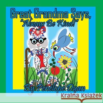 Great Grandma Says, Always Be Kind! Penelope Dyan Dyan 9781614776345 Bellissima Publishing - książka