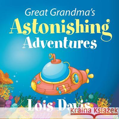 Great Grandma's Astonishing Adventures Lois Davis 9781628574593 Strategic Book Publishing - książka