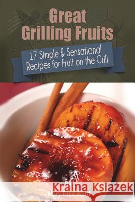 Great Grilling Fruits!: 17 Simple & Sensational Recipes for Fruit on the Grill Mary Ellen Ward 9781721770786 Createspace Independent Publishing Platform - książka