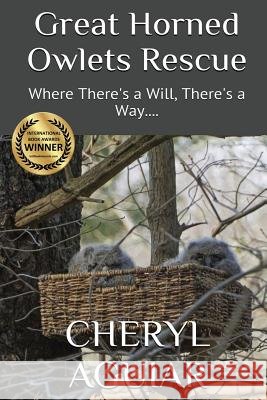 Great Horned Owlets Rescue: Where There's a Will, There's a Way.... Cheryl Aguiar Cheryl Aguiar Cheryl Aguiar 9780998360515 Cheryl Aguiar - książka