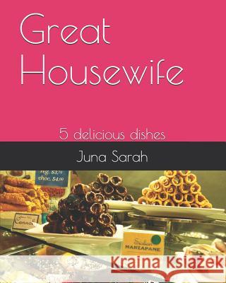 Great Housewife: 5 Delicious Dishes Juna Sarah 9781799087687 Independently Published - książka