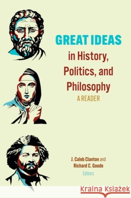 Great Ideas in History, Politics, and Philosophy: A Reader J. Caleb Clanton Richard C. Goode 9781481316187 Baylor University Press - książka