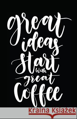 Great Ideas Start with Great Coffee Myfreedom Journals 9781717921208 Independently Published - książka