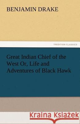 Great Indian Chief of the West Or, Life and Adventures of Black Hawk Benjamin Drake 9783842486584 Tredition Classics - książka