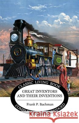 Great Inventors and their Inventions Bachman, Frank P. 9781925729504 Living Book Press - książka