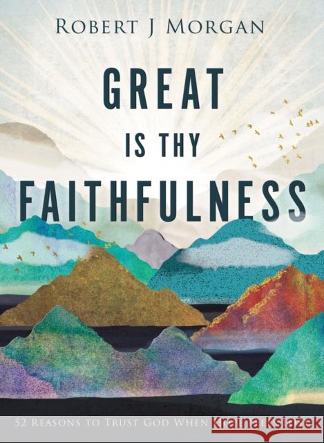 Great Is Thy Faithfulness: 52 Reasons to Trust God When Hope Feels Lost Robert J. Morgan 9780718083397 Thomas Nelson - książka