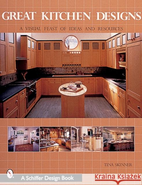 Great Kitchen Designs: A Visual Feast of Ideas and Resources Tina Skinner 9780764312113 Schiffer Publishing - książka