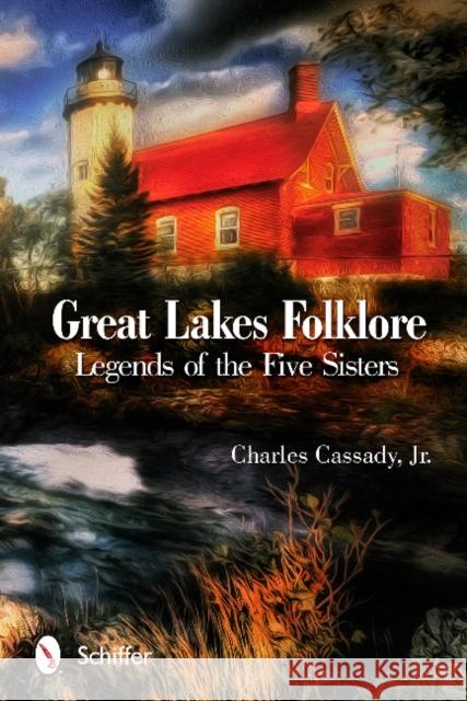 Great Lakes Folklore: Legends of the Five Sisters Jr. Cassady 9780764344800 Schiffer Publishing - książka