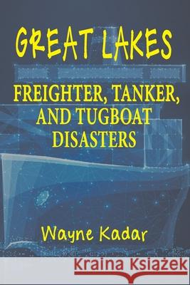 Great Lakes Freighter, Tanker, and Tugboat Disasters Wayne Louis Kadar 9781955036948 Brick Tower Press - książka