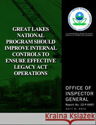 Great Lakes National Program Should Improve Internal Controls to Ensure Effective Legacy Act Operations Agency, U. S. Environmental Protection 9781500562403 Createspace - książka