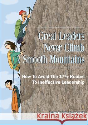 Great Leaders Never Climb Smooth Mountains How to Avoid the 171/2 Routes to Ineffective Leadership JOHN KEITH EDINGTON 9781291413458 Lulu Press Inc - książka