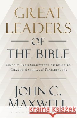 Great Leaders of the Bible: Lessons from Scripture's Visionaries, Change Makers, and Trailblazers John C. Maxwell 9781546009559 Faithwords - książka