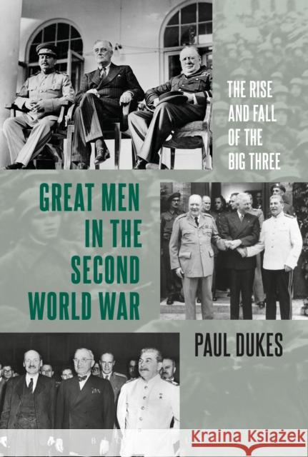 Great Men in the Second World War: The Rise and Fall of the Big Three Paul Dukes 9781474268073 Bloomsbury Academic - książka