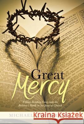 Great Mercy: A Knee-Bending Foray Into the Believer's Battle to See Jesus at Church Cartwright, Michael 9781490811079 WestBow Press - książka