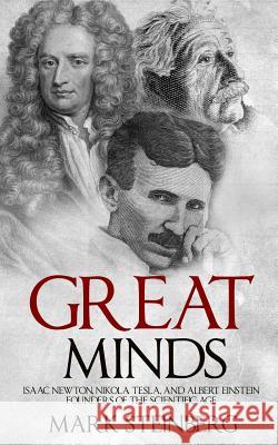 Great Minds: Isaac Newton, Nikola Tesla, and Albert Einstein Founders of the Scientific Age Mark Steinberg 9781536897937 Createspace Independent Publishing Platform - książka