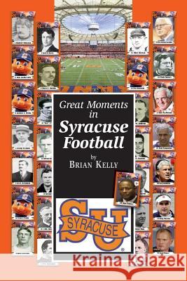 Great Moments in Syracuse Football: Are the Orange Ready to Move Into the 22nd Century? Brian Kelly 9781947402355 Lets Go Publish! - książka