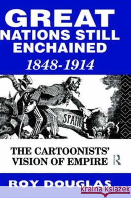 Great Nations Still Enchained: The Cartoonists' Vision of Empire 1848-1914 Douglas, Roy 9780415068567 Routledge - książka