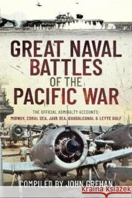 Great Naval Battles of the Pacific War: The Official Admiralty Accounts: Midway, Coral Sea, Java Sea, Guadalcanal and Leyte Gulf John Grehan 9781399011686 Frontline Books - książka