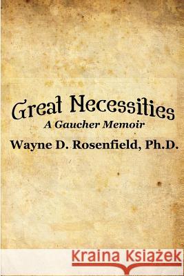 Great Necessities: A Gaucher Memoir Wayne D. Rosenfiel 9781515035190 Createspace - książka