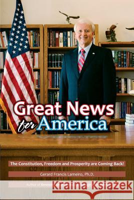 Great News for America: The Constitution, Freedom and Prosperity are Coming Back! Lameiro Ph. D., Gerard Francis 9781519657022 Createspace Independent Publishing Platform - książka