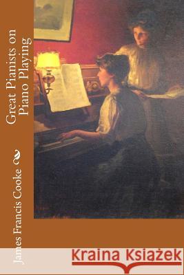 Great Pianists on Piano Playing James Francis Cooke 9781512145465 Createspace - książka