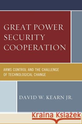 Great Power Security Cooperation: Arms Control and the Challenge of Technological Change David W., Jr. Kearn 9780739189436 Lexington Books - książka