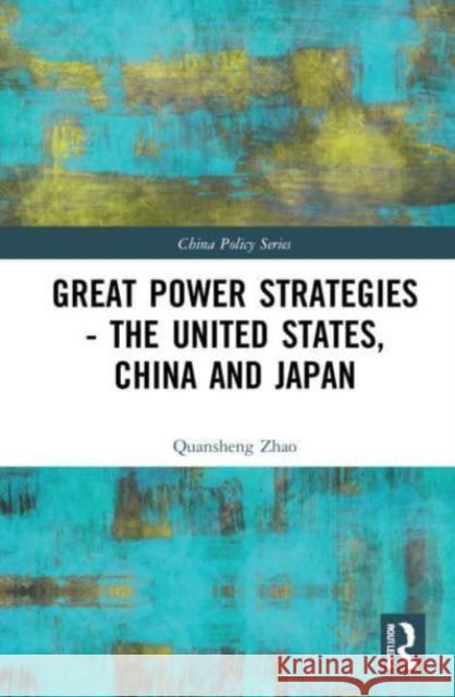 Great Power Strategies - The United States, China and Japan Quansheng (American University, Washington DC, USA) Zhao 9781032287867 Taylor & Francis Ltd - książka