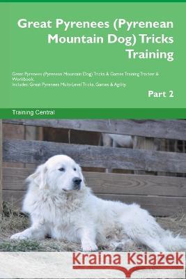 Great Pyrenees (Pyrenean Mountain Dog) Tricks Training Great Pyrenees Tricks & Games Training Tracker & Workbook. Includes: Great Pyrenees Multi-Level Tricks, Games & Agility. Part 2 Training Central   9781395863739 Desert Thrust Ltd - książka