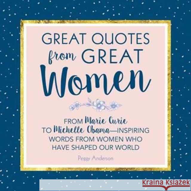 Great Quotes from Great Women: Words from the Women Who Shaped the World Peggy Anderson 9781492649588 Simple Truths - książka