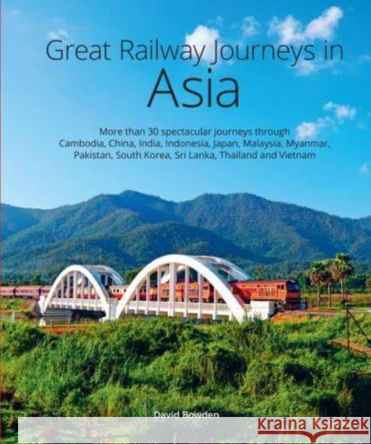 Great Railway Journeys in Asia David Bowden 9781913679309 John Beaufoy Publishing Ltd - książka