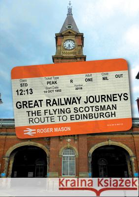 Great Railway Journeys: The Flying Scotsman Route to Edinburgh Roger Mason 9781398111059 Amberley Publishing - książka