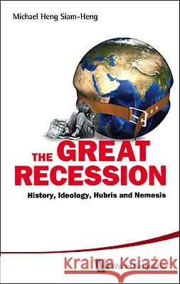 Great Recession, The: History, Ideology, Hubris and Nemesis Heng, Michael Siam-Heng 9789814313407 World Scientific Publishing Company - książka