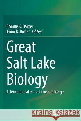 Great Salt Lake Biology: A Terminal Lake in a Time of Change Bonnie K. Baxter Jaimi K. Butler 9783030403546 Springer - książka